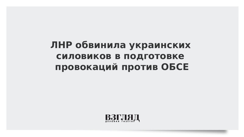 ВЗГЛЯД / ЛНР обвинила украинских силовиков в подготовке провокаций против ОБСЕ :: Новости дня - Vimarsana News