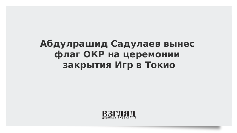 ВЗГЛЯД / Абдулрашид Садулаев вынес флаг ОКР на церемонии закрытия Игр в Токио :: Новости дня - Vimarsana News