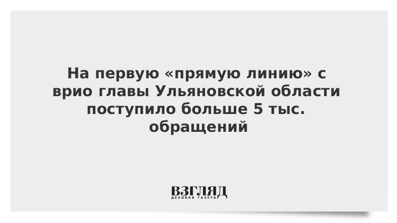 ВЗГЛЯД / На первую «прямую линию» с врио главы Ульяновской области поступило больше 5 тыс. обращений :: Новости дня - Vimarsana News