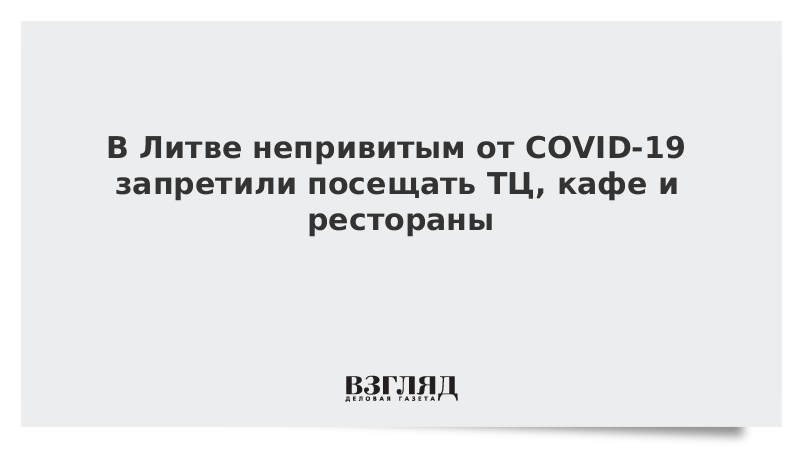 ВЗГЛЯД / В Литве непривитым от COVID-19 запретили посещать ТЦ, кафе и рестораны :: Новости дня - Vimarsana News