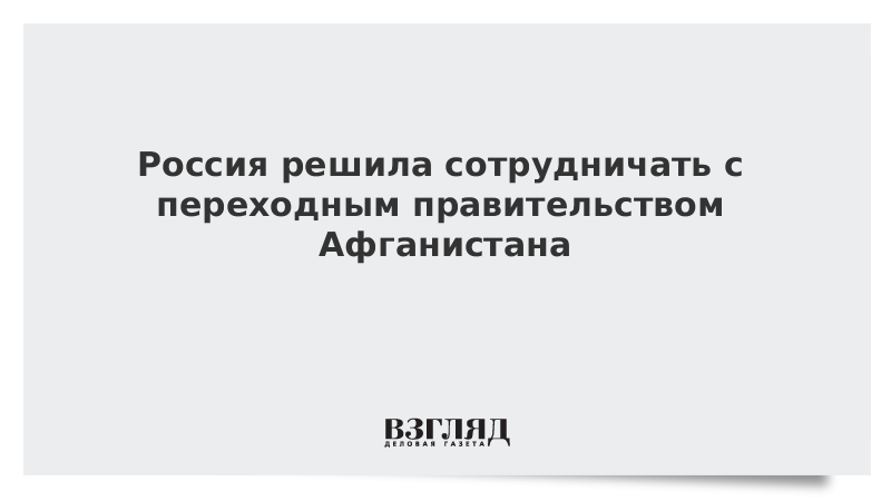 ВЗГЛЯД / Россия решила сотрудничать с переходным правительством Афганистана :: Новости дня - Vimarsana News