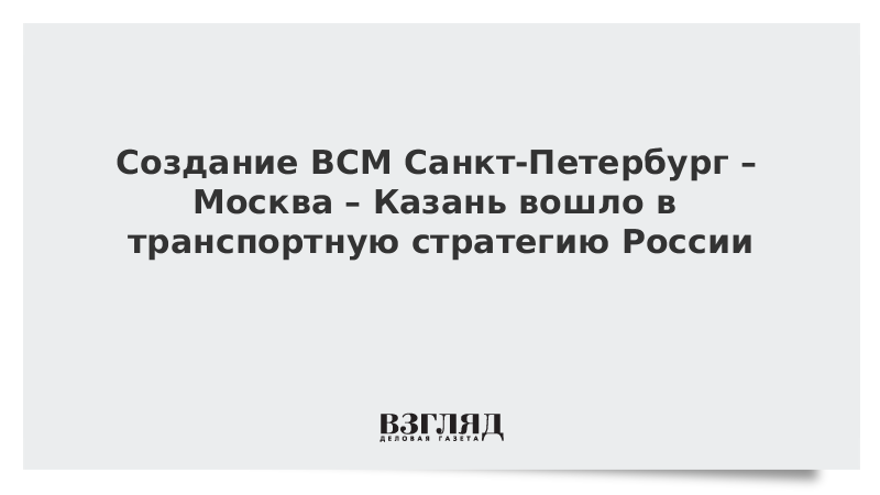 ВЗГЛЯД / Создание ВСМ Санкт-Петербург – Москва – Казань вошло в транспортную стратегию России :: Новости дня - Vimarsana News