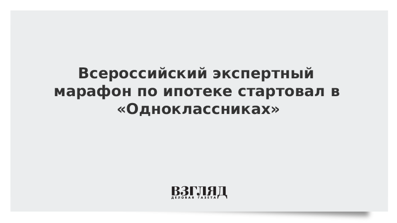 ВЗГЛЯД / Всероссийский экспертный марафон по ипотеке стартовал в «Одноклассниках» :: Новости дня - Vimarsana News