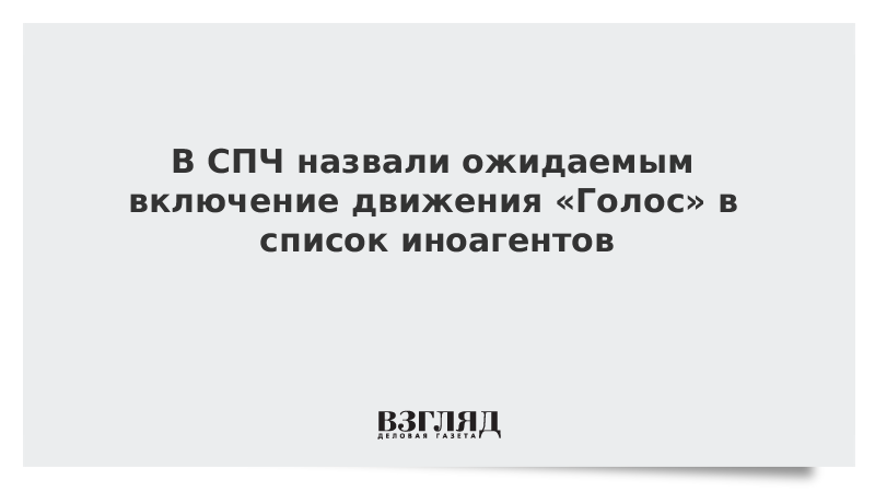 ВЗГЛЯД / В СПЧ назвали ожидаемым включение движения «Голос» в список иноагентов :: Новости дня - Vimarsana News