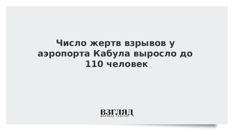 ВЗГЛЯД / Число жертв взрывов у аэропорта Кабула выросло до 110 человек :: Новости дня - Vimarsana News