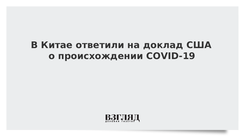 ВЗГЛЯД / В Китае ответили на доклад США о происхождении COVID-19 :: Новости дня - Vimarsana News