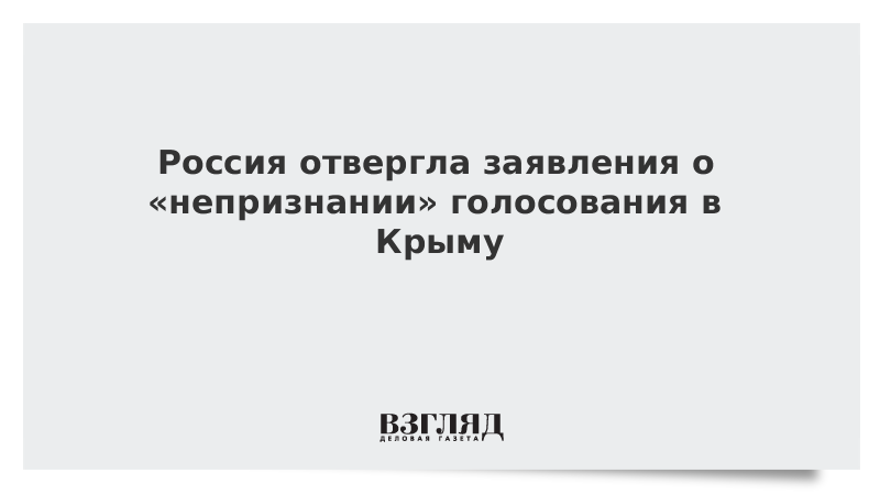 ВЗГЛЯД / Россия отвергла заявления о «непризнании» голосования в Крыму :: Новости дня - Vimarsana News