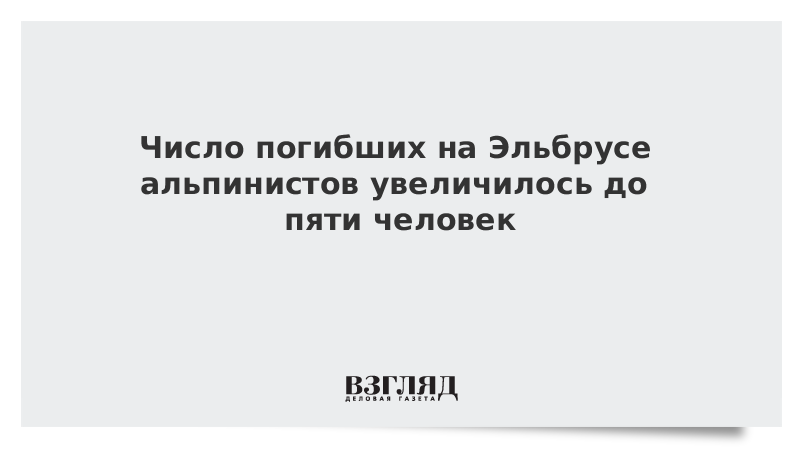 ВЗГЛЯД / Число погибших на Эльбрусе альпинистов увеличилось до пяти человек :: Новости дня - Vimarsana News