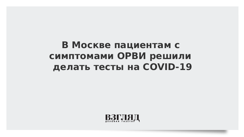 ВЗГЛЯД / В Москве пациентам с симптомами ОРВИ решили делать тесты на COVID-19 :: Новости дня - Vimarsana News