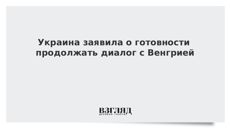 ВЗГЛЯД / Украина заявила о готовности продолжать диалог с Венгрией :: Новости дня - Vimarsana News