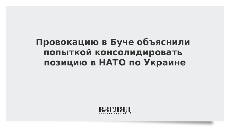 Провокацию в Буче объяснили попыткой консолидировать позицию в НАТО по Украине