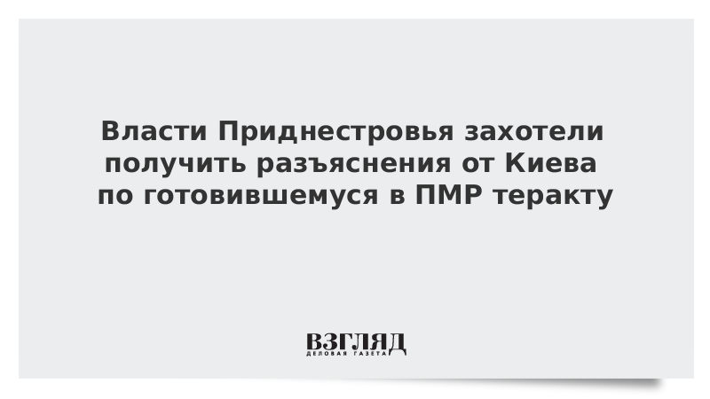 Власти Приднестровья намерены потребовать от Киева разъяснений по готовившемуся теракту в Тирасполе