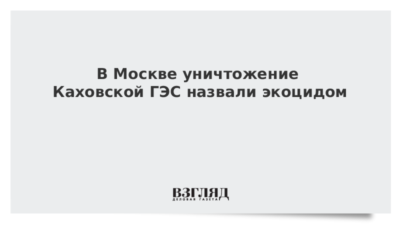 ВЗГЛЯД / В Москве уничтожение Каховской ГЭС назвали экоцидом :: Новости дня