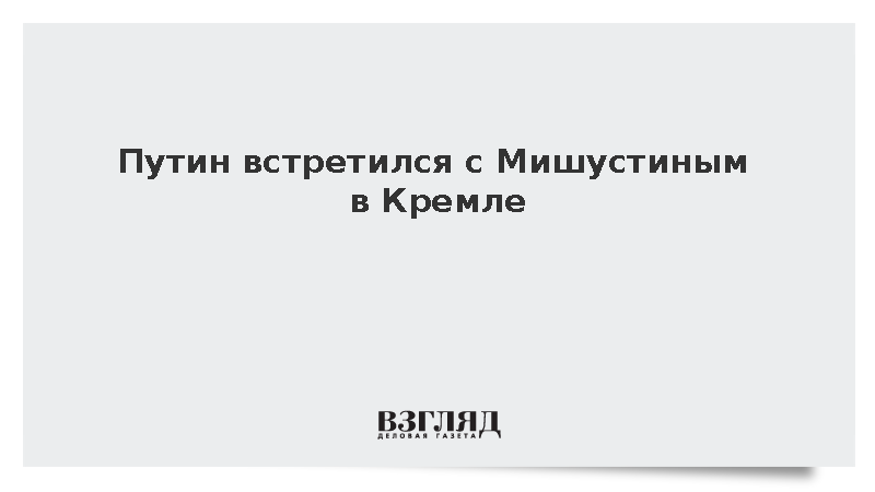 Путин встретился с Мишустиным в Кремле