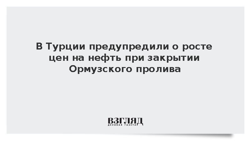 В Турции предупредили о росте цен на нефть при закрытии Ормузского пролива