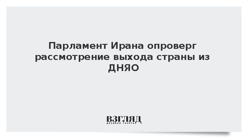 Парламент Ирана опроверг рассмотрение выхода страны из ДНЯО