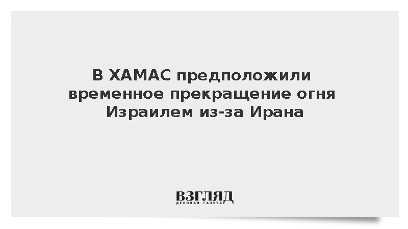 В ХАМАС предположили временное прекращение огня Израилем из-за Ирана