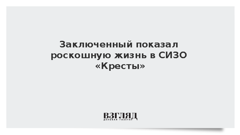 Заключенный показал роскошную жизнь в СИЗО «Кресты»