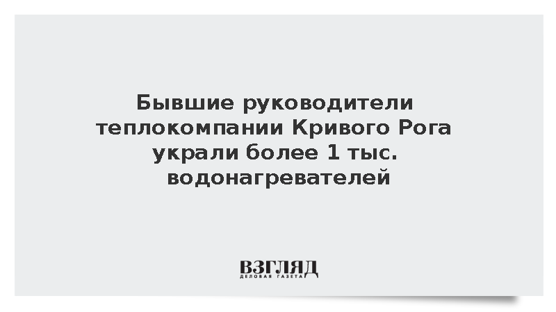 Бывшие руководители теплокомпании Кривого Рога украли более тысячи водонагревателей