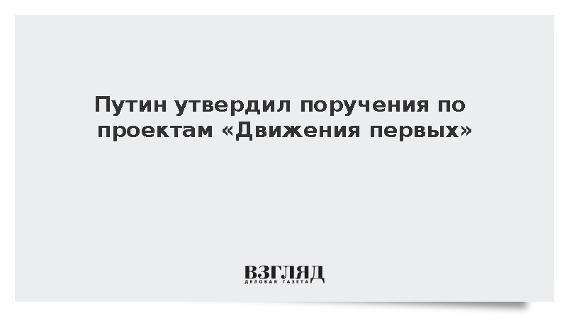 Путин утвердил поручения по проектам «Движения первых»
