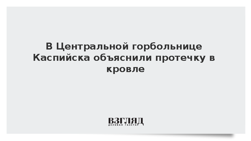 В ЦГБ Каспийска заявили, что замена кровли в здании совпала с летним ливнем