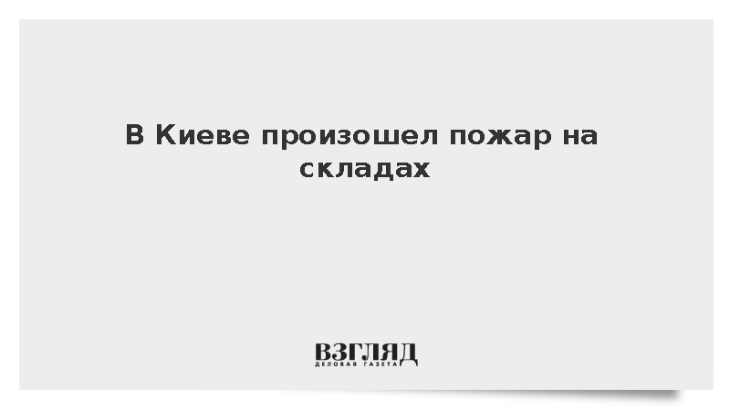 В Киеве произошел пожар на складах