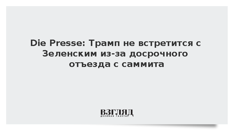 Die Presse: Трамп не встретится с Зеленским из-за досрочного отъезда с саммита
