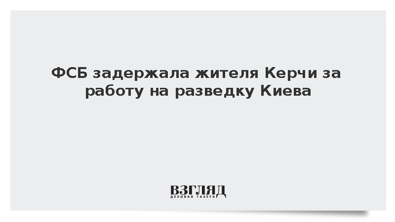 ФСБ задержала жителя Керчи за работу на разведку Киева
