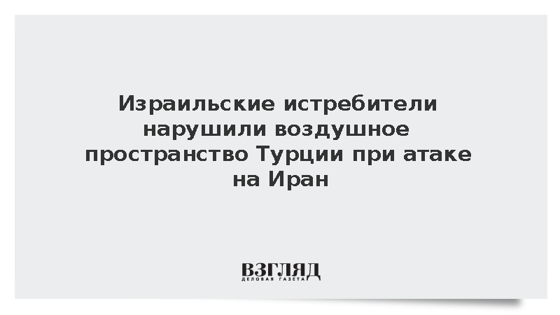 Израильские истребители нарушили воздушное пространство Турции при атаке на Иран