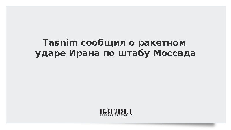 Tasnim сообщил о ракетном ударе Ирана по штабу Моссада