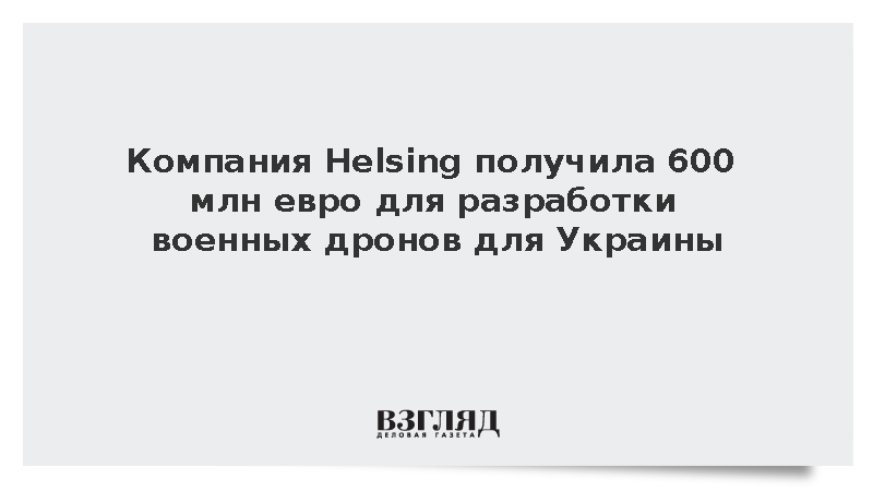 Компания Helsing получила 600 млн евро для разработки военных дронов для Украины