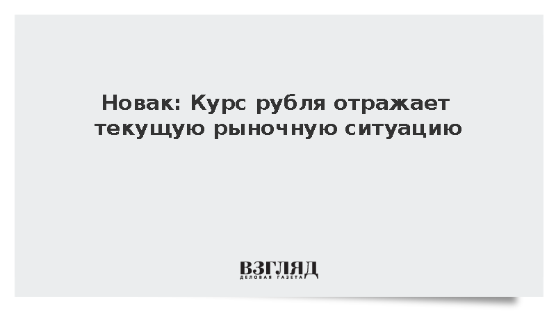 Новак: Курс рубля отражает текущую рыночную ситуацию