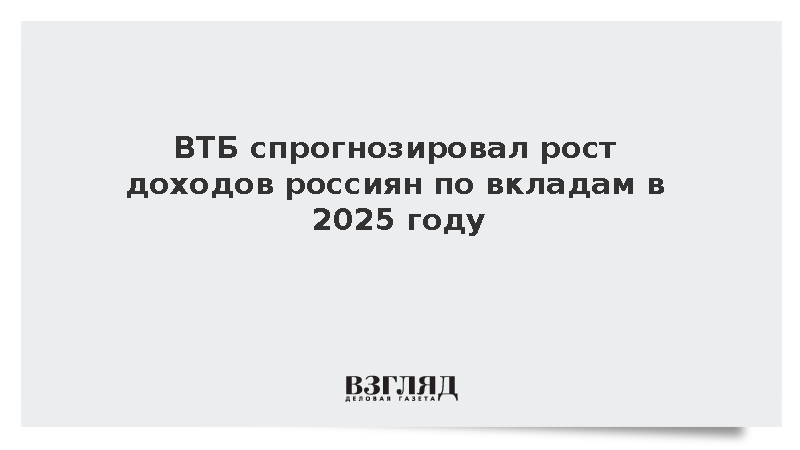 ВТБ спрогнозировал рост доходов россиян по вкладам в 2025 году