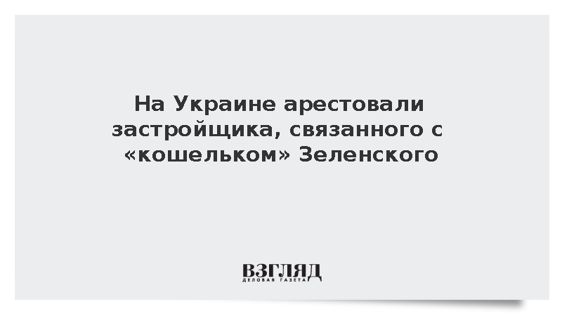 На Украине арестовали застройщика, связанного с «кошельком» Зеленского
