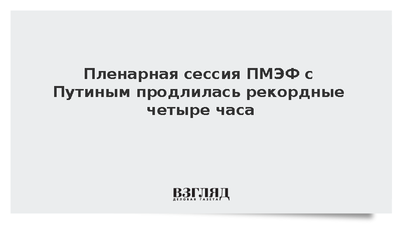 Пленарная сессия ПМЭФ с Путиным побила рекорд продолжительности