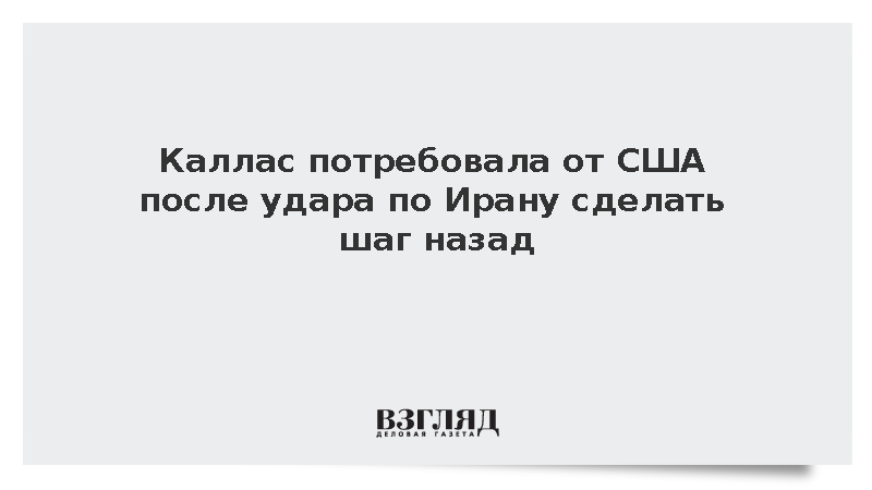 Каллас потребовала от США после удара по Ирану сделать шаг назад