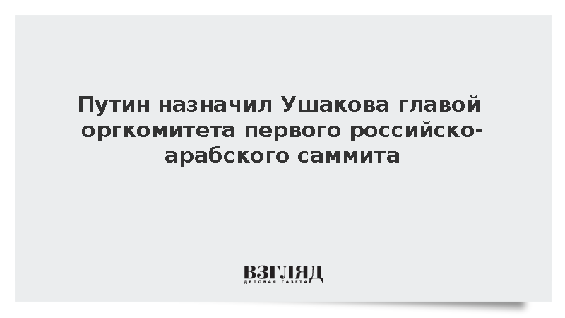 Путин назначил Ушакова главой оргкомитета первого российско-арабского саммита