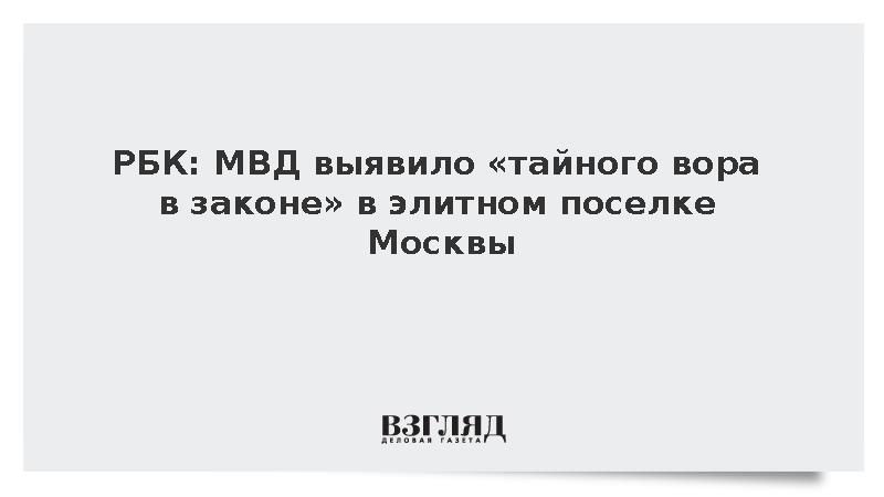 РБК: МВД выявило «тайного вора в законе» в элитном поселке Москвы