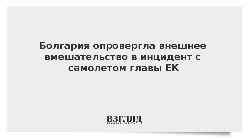 Болгария опровергла внешнее вмешательство в инцидент с самолетом главы ЕК