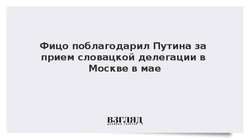 Фицо поблагодарил Путина за прием словацкой делегации в Москве в мае
