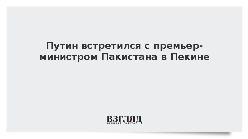 Путин встретился с премьер-министром Пакистана Шарифом в Пекине