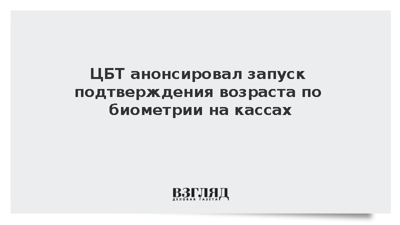 ЦБТ анонсировал запуск подтверждения возраста по биометрии на кассах