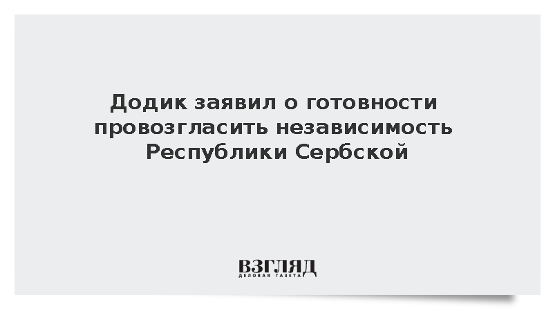 Додик заявил о готовности провозгласить независимость Республики Сербской
