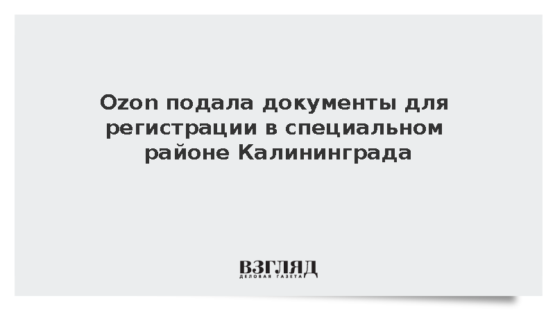 Ozon подала документы для регистрации в специальном районе Калининграда