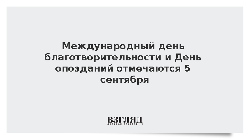 Международный день благотворительности и День опозданий отмечаются 5 сентября