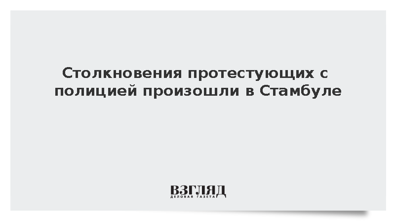 Столкновения протестующих с полицией произошли в Стамбуле