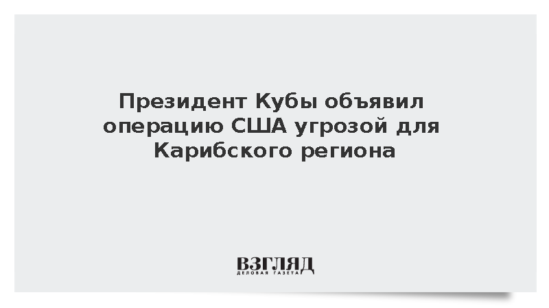 Президент Кубы объявил операцию США угрозой для Карибского региона