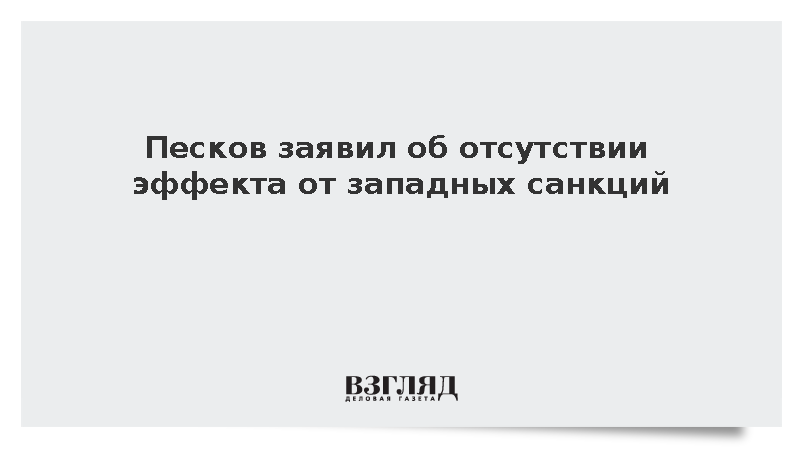 Песков заявил об отсутствии эффекта от западных санкций
