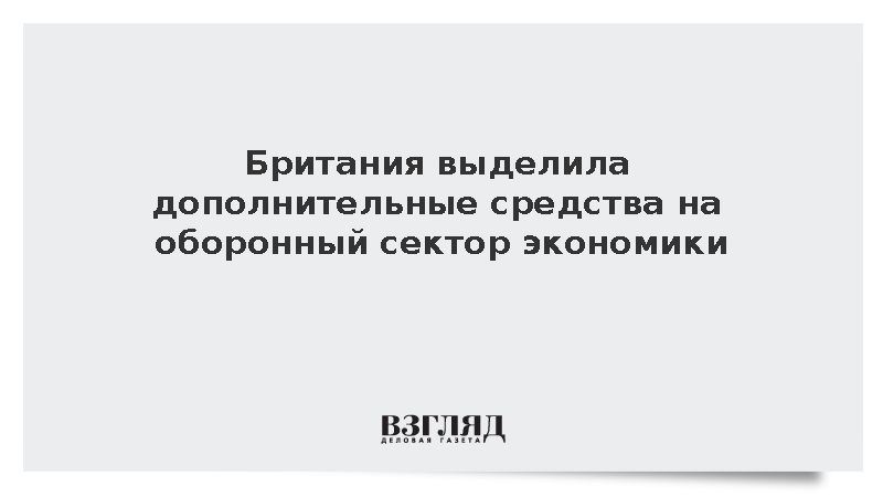 Британия выделила дополнительные средства на оборонный сектор экономики