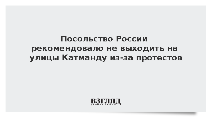 Посольство России рекомендовало не выходить на улицы Катманду из-за протестов